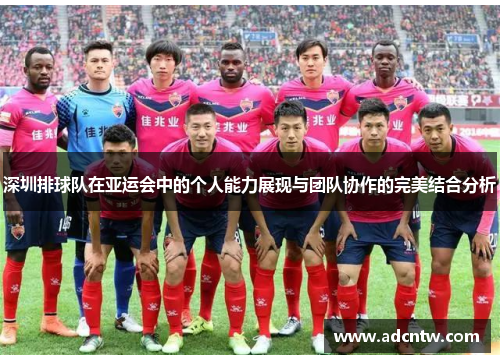 深圳排球队在亚运会中的个人能力展现与团队协作的完美结合分析