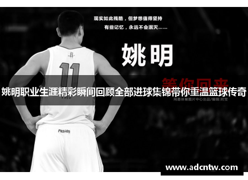 姚明职业生涯精彩瞬间回顾全部进球集锦带你重温篮球传奇