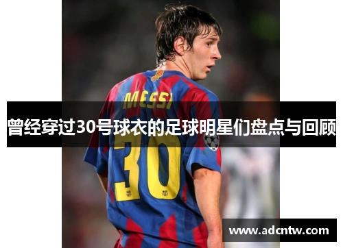 曾经穿过30号球衣的足球明星们盘点与回顾