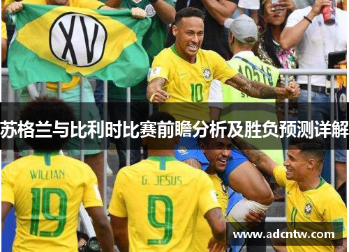 苏格兰与比利时比赛前瞻分析及胜负预测详解