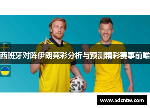 西班牙对阵伊朗竞彩分析与预测精彩赛事前瞻